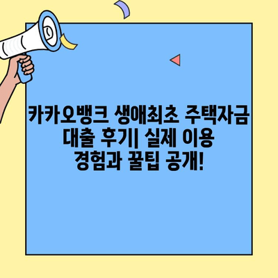 카카오뱅크 생애최초 주택자금 대출 후기| 실제 이용 경험과 꿀팁 공개! | 카카오뱅크, 주택담보대출, 생애최초, 후기, 팁