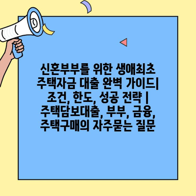 신혼부부를 위한 생애최초 주택자금 대출 완벽 가이드| 조건, 한도, 성공 전략 | 주택담보대출, 부부, 금융, 주택구매