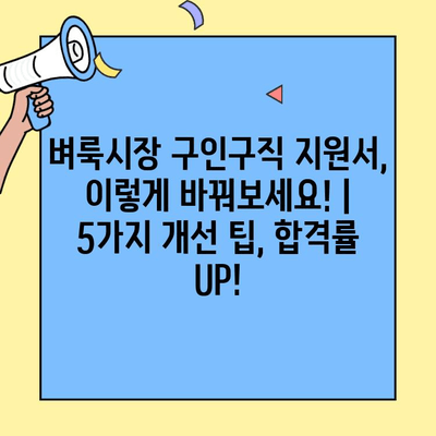 벼룩시장 구인구직 지원서, 이렇게 바꿔보세요! | 5가지 개선 팁, 합격률 UP!