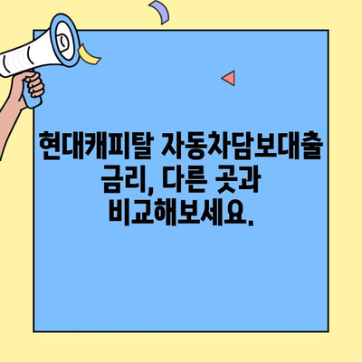 현대캐피탈 자동차담보대출 장점 분석 & 실제 이용 후기| 나에게 맞는 대출인지 확인하세요! | 자동차 담보 대출, 금리 비교, 대출 조건