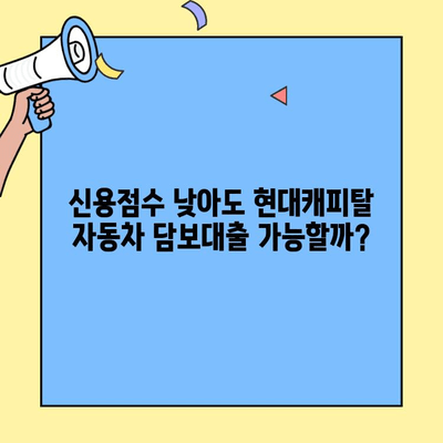 신용점수 낮아도 가능할까? 현대캐피탈 자동차 담보대출 신청 후기 | 실제 경험담, 승인까지의 과정 공개