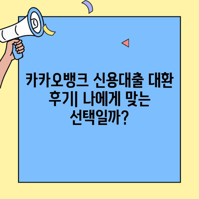 카카오뱅크 신용대출 대환, 후기와 경험 공유| 내게 맞는 선택은? | 대환대출, 신용대출 갈아타기, 카카오뱅크 후기, 금리 비교