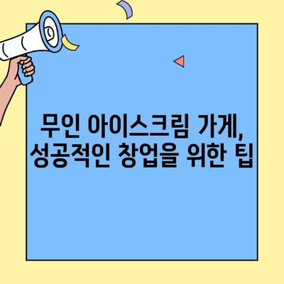 무인 아이스크림 가게 창업, 저렴한 비용으로 시작하기 | 창업 비용, 사업 계획, 성공 전략