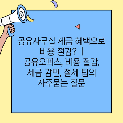 공유사무실 세금 혜택으로 비용 절감?  | 공유오피스, 비용 절감, 세금 감면, 절세 팁