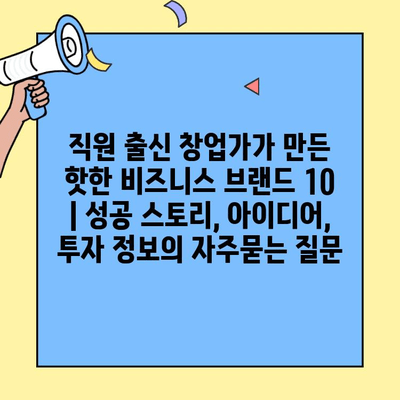 직원 출신 창업가가 만든 핫한 비즈니스 브랜드 10 | 성공 스토리, 아이디어, 투자 정보