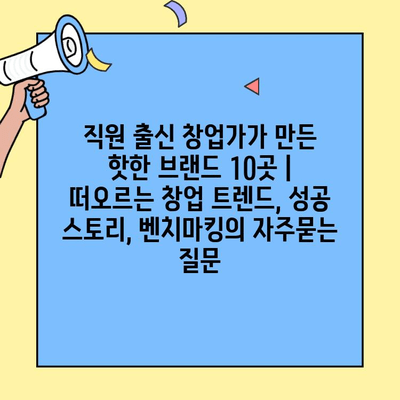 직원 출신 창업가가 만든 핫한 브랜드 10곳 | 떠오르는 창업 트렌드, 성공 스토리, 벤치마킹