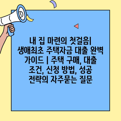 내 집 마련의 첫걸음| 생애최초 주택자금 대출 완벽 가이드 | 주택 구매, 대출 조건, 신청 방법, 성공 전략