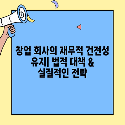 창업 회사의 재무적 건전성 유지| 법적 대책 & 실질적인 전략 | 재무 관리, 법률 자문, 성장 전략