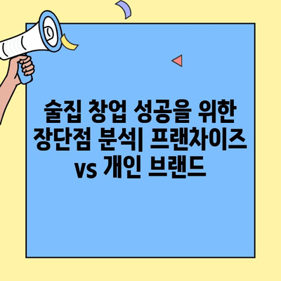 술집 창업 성공 전략| 프랜차이즈 vs 개인 브랜드 비교 분석 | 수익률, 장단점, 비용 상세 가이드