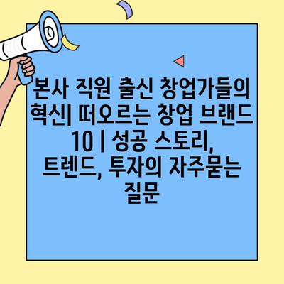 본사 직원 출신 창업가들의 혁신| 떠오르는 창업 브랜드 10 | 성공 스토리, 트렌드, 투자