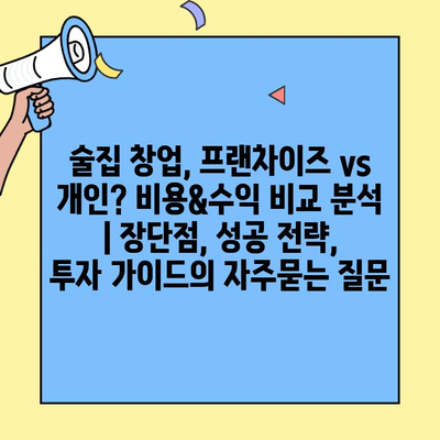 술집 창업, 프랜차이즈 vs 개인? 비용&수익 비교 분석 | 장단점, 성공 전략, 투자 가이드