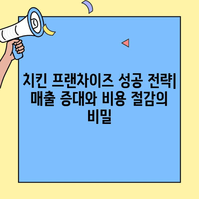 치킨 프랜차이즈 성공 전략| 매출 증대와 비용 절감의 비밀 | 창업, 운영, 마케팅, 성공 사례