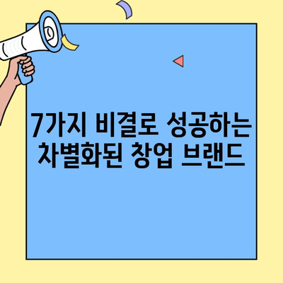 차별화된 창업 브랜드, 성공으로 이끄는 7가지 비결 | 브랜드 전략, 차별성, 경쟁력, 창업 성공