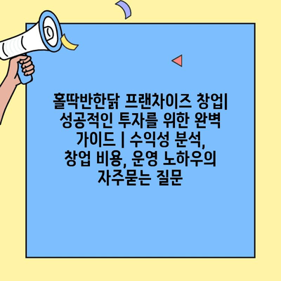 홀딱반한닭 프랜차이즈 창업| 성공적인 투자를 위한 완벽 가이드 | 수익성 분석, 창업 비용, 운영 노하우