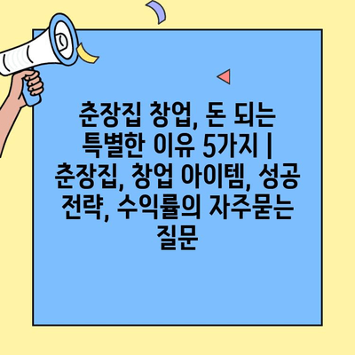 춘장집 창업, 돈 되는 특별한 이유 5가지 | 춘장집, 창업 아이템, 성공 전략, 수익률
