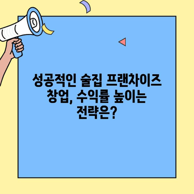 술집 프랜차이즈 창업, 비용 vs 수익률| 성공적인 투자를 위한 분석 가이드 | 술집 창업, 프랜차이즈 비교, 수익률 분석