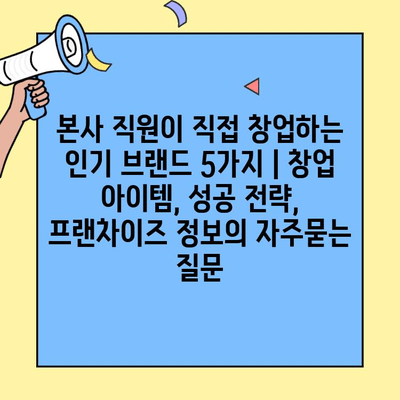 본사 직원이 직접 창업하는 인기 브랜드 5가지 | 창업 아이템, 성공 전략, 프랜차이즈 정보