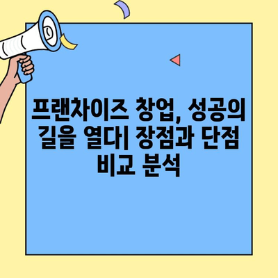 프랜차이즈 창업, 성공적인 시작을 위한 완벽 가이드| 장단점 분석 & 비용 상세 가이드 | 창업, 프랜차이즈, 비용, 장단점, 성공 전략