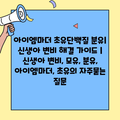 아이엠마더 초유단백질 분유| 신생아 변비 해결 가이드 | 신생아 변비, 모유, 분유, 아이엠마더, 초유