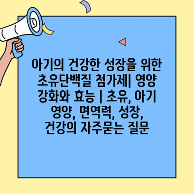 아기의 건강한 성장을 위한 초유단백질 첨가제| 영양 강화와 효능 | 초유, 아기 영양, 면역력, 성장, 건강