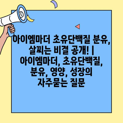 아이엠마더 초유단백질 분유, 살찌는 비결 공개! | 아이엠마더, 초유단백질, 분유, 영양, 성장