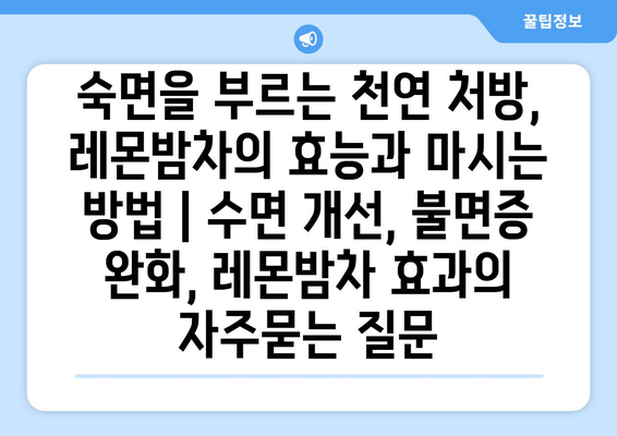 숙면을 부르는 천연 처방, 레몬밤차의 효능과 마시는 방법 | 수면 개선, 불면증 완화, 레몬밤차 효과