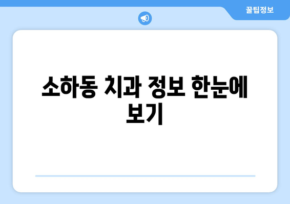 소하동 근처 치과 찾기| 나에게 딱 맞는 곳을 찾는 꿀팁 | 소하동 치과 추천, 치과 선택 가이드, 치과 정보