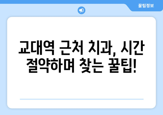 효율적인 교대역 근처 치과 찾기| 시간 절약 팁 & 추천 정보 | 교대역, 치과, 진료 예약, 추천