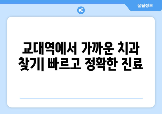 교대역 근처 치과, 정확하고 신속한 진료 | 추천 리스트 & 예약 가이드