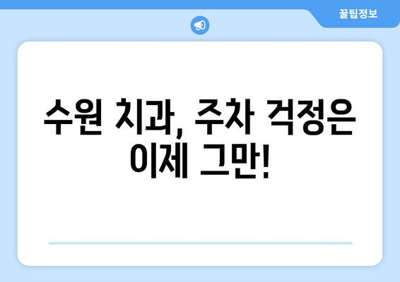 수원 근처 치과 방문 전 꼭 알아야 할 꿀팁 5가지 | 수원 치과 추천, 예약, 진료, 주차