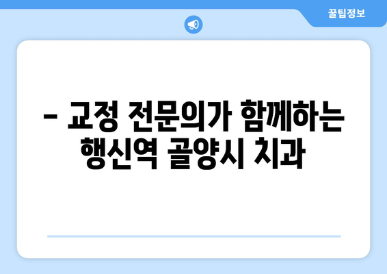 행신역 골양시 근처 교정 전문 치과| 믿음직한 의료진과 만나세요 | 교정, 치과, 행신역, 골양시, 전문의