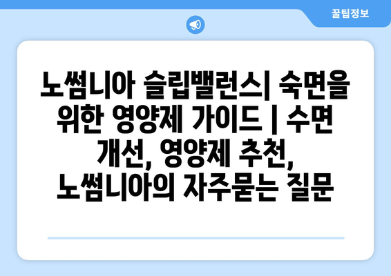 노썸니아 슬립밸런스| 숙면을 위한 영양제 가이드 | 수면 개선, 영양제 추천, 노썸니아
