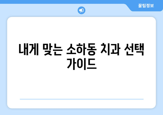 소하동 근처 의치과 찾기| 내게 딱 맞는 치과 찾는 방법 | 소하동, 치과, 추천, 정보