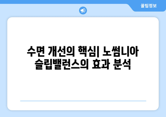 노썸니아 슬립밸런스| 수면 영양제 심층 분석 및 효과 | 수면 개선, 숙면, 영양제 추천, 노썸니아