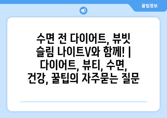 수면 전 다이어트, 뷰빗 슬림 나이트V와 함께! | 다이어트, 뷰티, 수면, 건강, 꿀팁