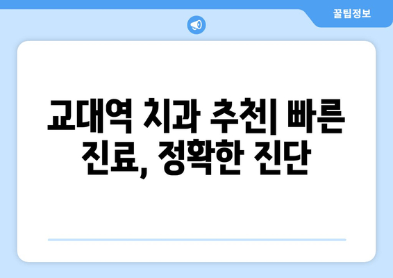 교대역 근처 빠르고 정확한 치료| 신뢰할 수 있는 치과 찾기 | 교대역 치과, 빠른 진료, 정확한 진단, 추천