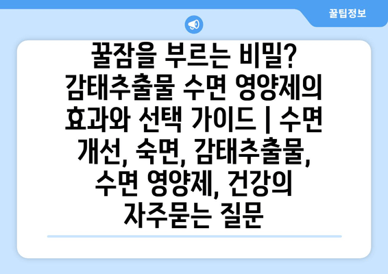 꿀잠을 부르는 비밀? 감태추출물 수면 영양제의 효과와 선택 가이드 | 수면 개선, 숙면, 감태추출물, 수면 영양제, 건강