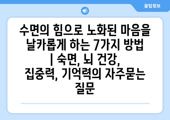 수면의 힘으로 노화된 마음을 날카롭게 하는 7가지 방법 | 숙면, 뇌 건강, 집중력, 기억력