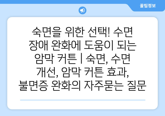 숙면을 위한 선택! 수면 장애 완화에 도움이 되는 암막 커튼 | 숙면, 수면 개선, 암막 커튼 효과, 불면증 완화