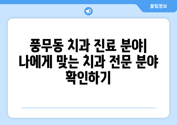 풍무동 치과 선택 가이드| 나에게 딱 맞는 치과 찾기 | 풍무동 치과 추천, 치과 비교, 치과 예약