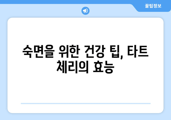 숙면을 위한 특별한 선택! 타트 체리의 놀라운 효능 | 수면 개선, 잠 잘 오는 과일, 건강 팁