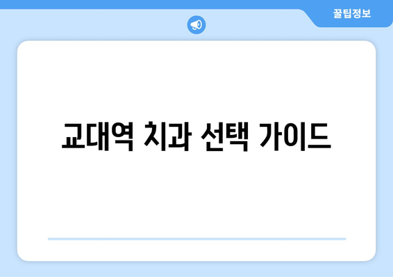 교대역 근처 빠르고 정확한 치과 찾기| 추천 & 비교 가이드 | 교대역 치과, 빠른 진료, 정확한 진료, 치과 추천