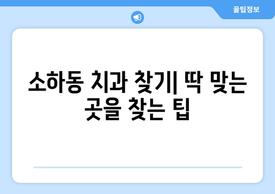 소하동 근처 의치과 찾기| 내게 딱 맞는 치과 찾는 방법 | 소하동, 치과, 추천, 정보