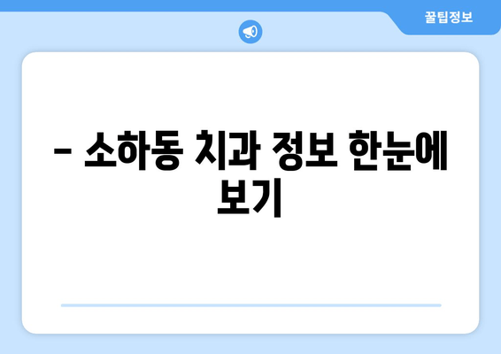 소하동 근처 치과 찾기| 내게 딱 맞는 치과, 지금 바로 찾아보세요! | 소하동 치과, 치과 추천, 치과 예약