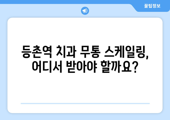 등촌역 치과 무통 스케일링, 어디서 받아야 할까요? | 등촌역, 치과, 스케일링, 무통, 추천, 가격