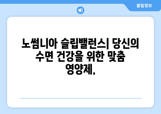 노썸니아 슬립밸런스| 밤새 편안한 수면을 위한 수면 영양제 | 수면 개선, 숙면, 불면증 해결