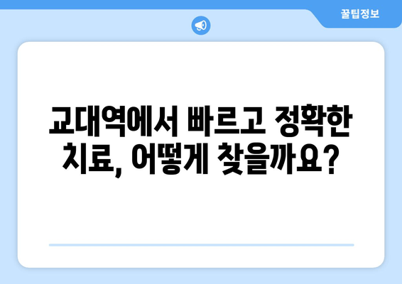 교대역 근처 빠르고 정확한 치료| 신뢰할 수 있는 치과 찾기 | 교대역 치과, 빠른 진료, 정확한 진단, 추천