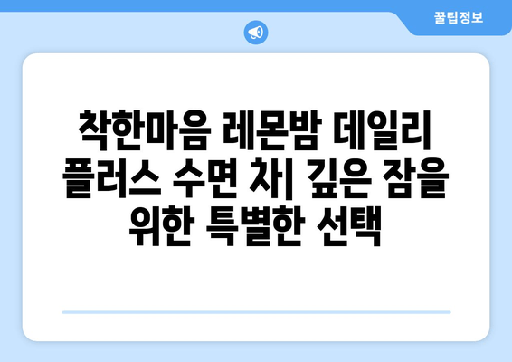 숙면을 위한 레몬밤 추천| 착한마음 레몬밤 데일리 플러스 수면 차 | 레몬밤 효능, 수면 개선, 숙면 차, 착한마음
