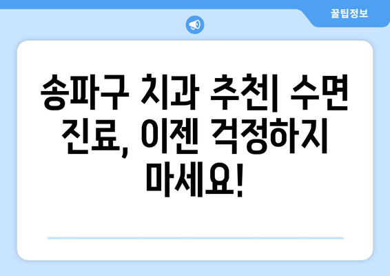 송파구에서 편안한 치과 수면 진료 찾기| 나에게 맞는 치과 찾는 팁 | 치과 추천, 수면 진료, 송파구 치과