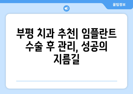 부평 근처 임플란트 수술 후, 성공적인 관리를 위한 필수 가이드 | 임플란트 관리, 부평 치과, 수술 후 주의사항